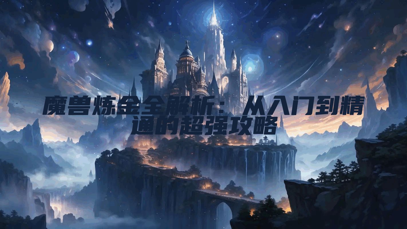 魔兽炼金全解析：从入门到精通的超强攻略