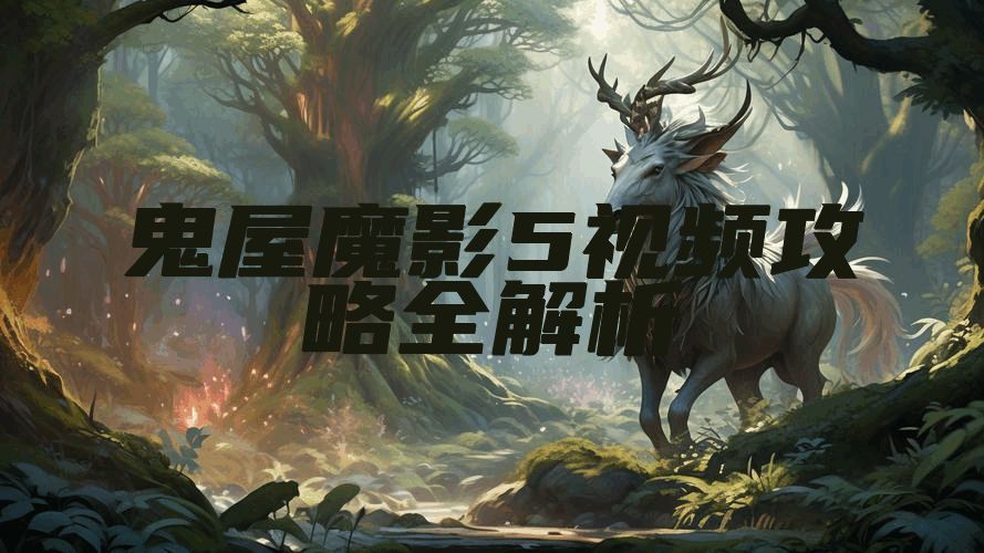 鬼屋魔影5视频攻略全解析