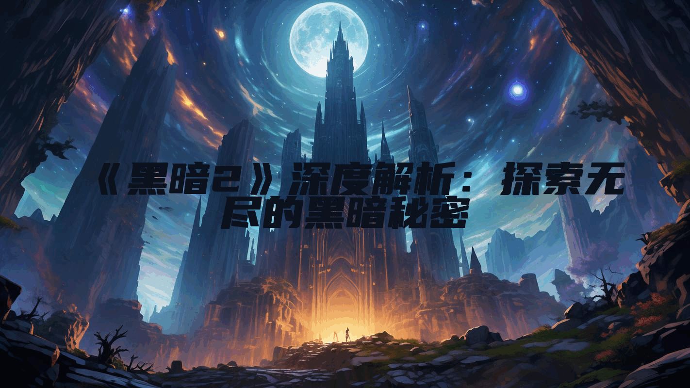 《黑暗2》深度解析：探索无尽的黑暗秘密