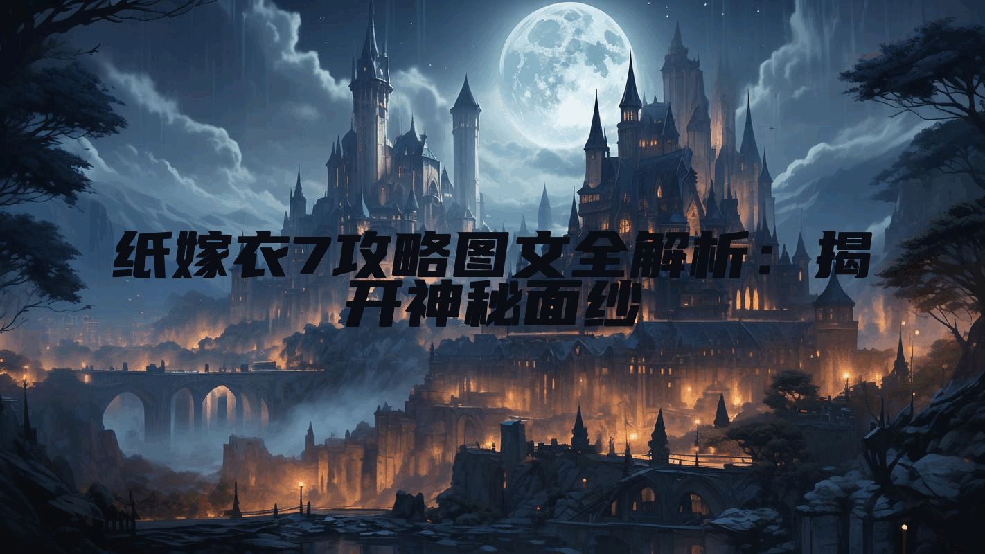 纸嫁衣7攻略图文全解析：揭开神秘面纱
