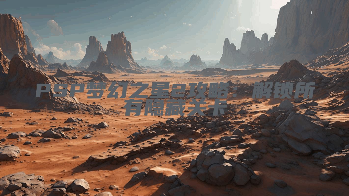 PSP梦幻之星2攻略：解锁所有隐藏关卡