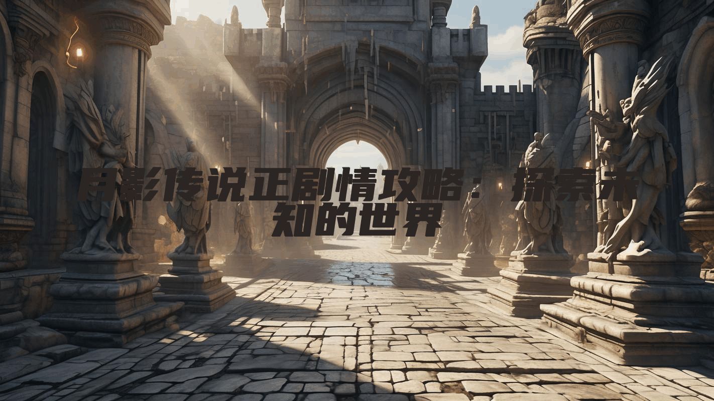 月影传说正剧情攻略：探索未知的世界