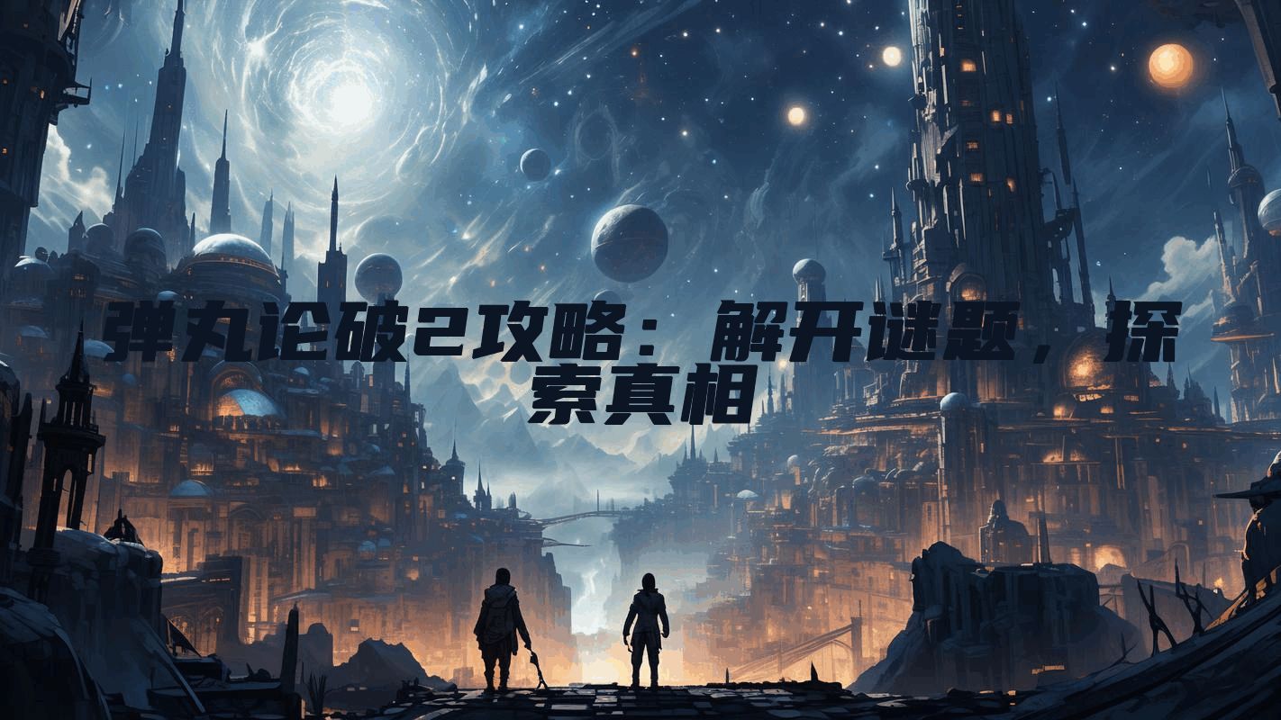 弹丸论破2攻略：解开谜题，探索真相