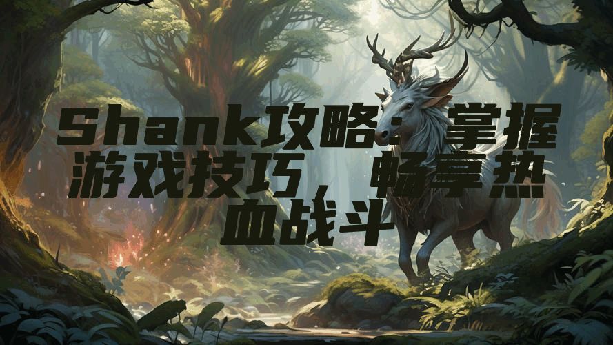 Shank攻略：掌握游戏技巧，畅享热血战斗