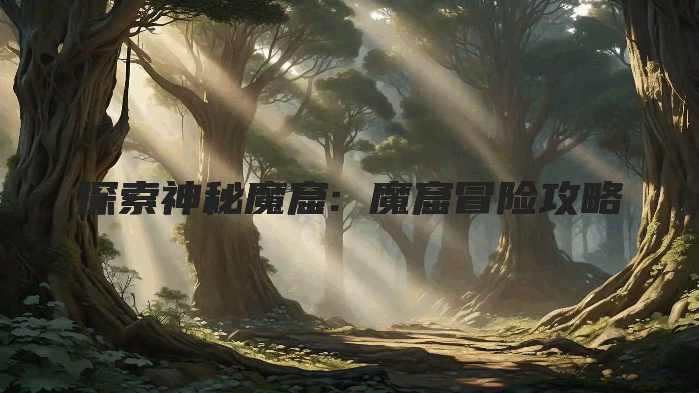 探索神秘魔窟: 魔窟冒险攻略