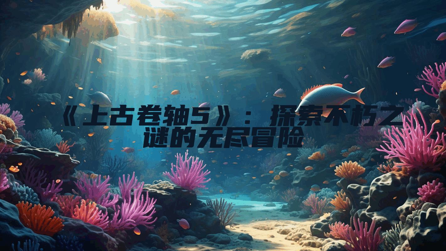 《上古卷轴5》：探索不朽之谜的无尽冒险