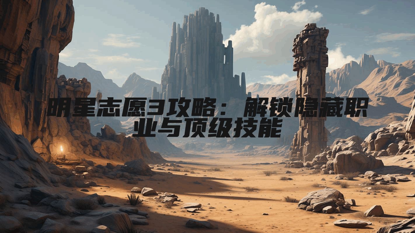 明星志愿3攻略：解锁隐藏职业与顶级技能