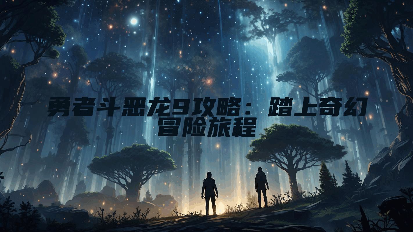 勇者斗恶龙9攻略：踏上奇幻冒险旅程