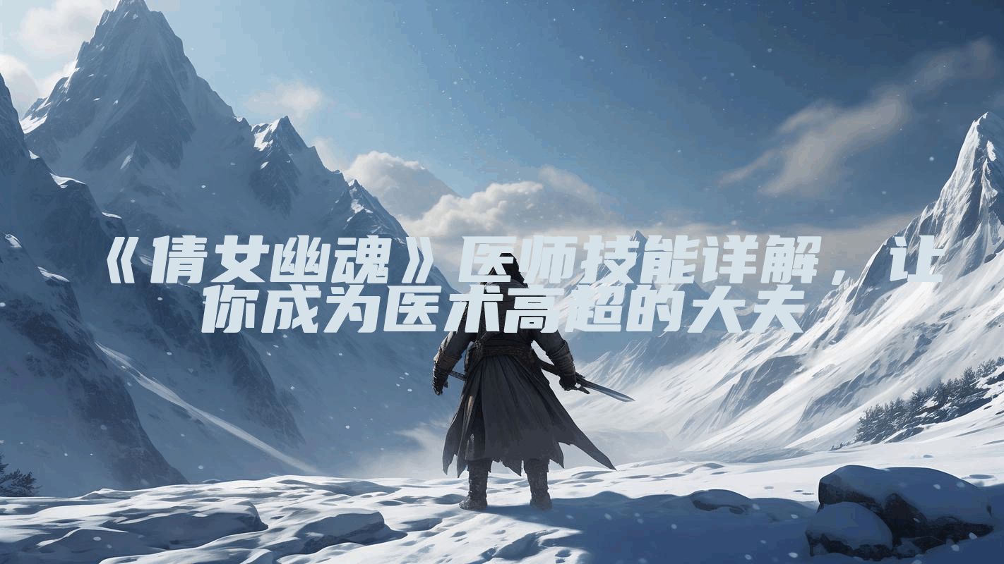 《倩女幽魂》医师技能详解，让你成为医术高超的大夫