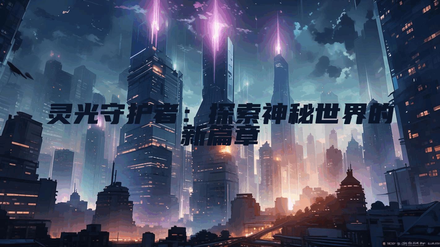 灵光守护者：探索神秘世界的新篇章