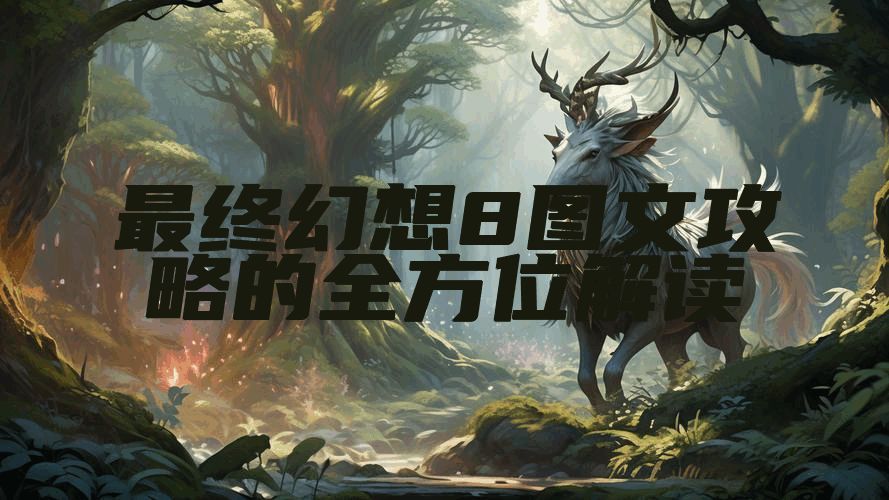 最终幻想8图文攻略的全方位解读