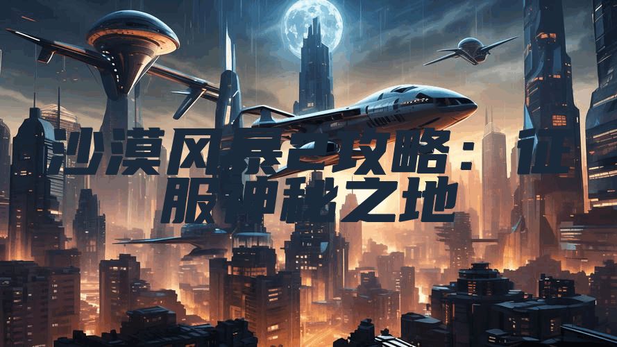 沙漠风暴2攻略：征服神秘之地