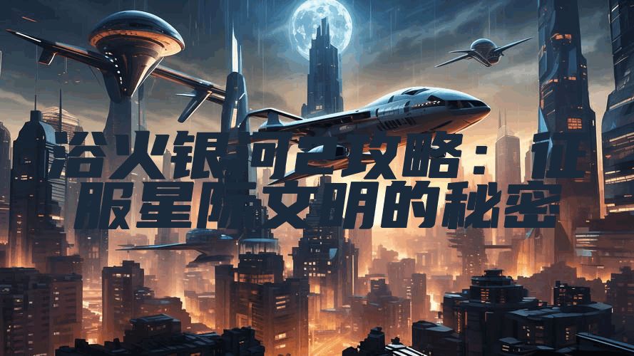 浴火银河2攻略：征服星际文明的秘密