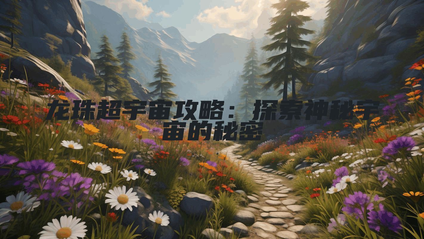 龙珠超宇宙攻略：探索神秘宇宙的秘密