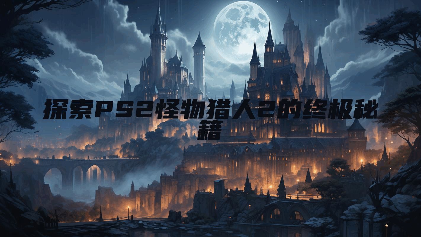 探索PS2怪物猎人2的终极秘籍