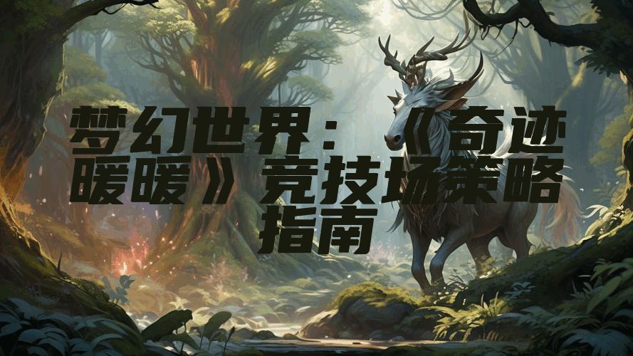 梦幻世界：《奇迹暖暖》竞技场策略指南