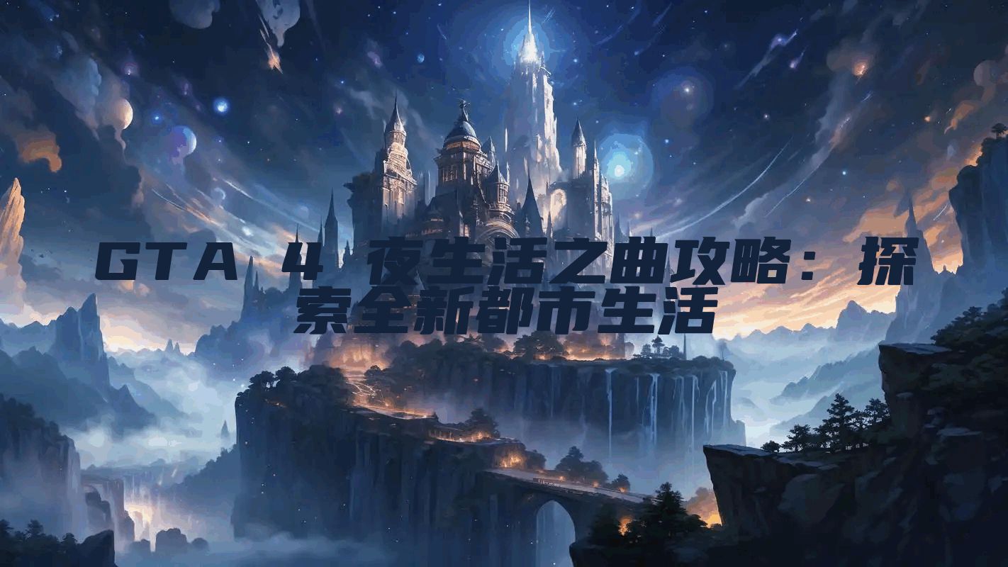 GTA 4 夜生活之曲攻略：探索全新都市生活