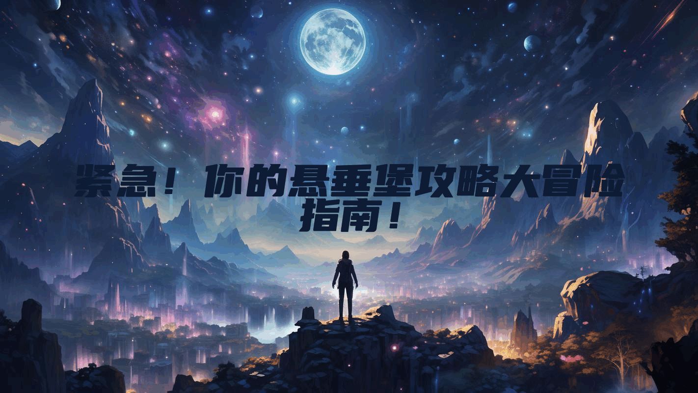 紧急！你的悬垂堡攻略大冒险指南！