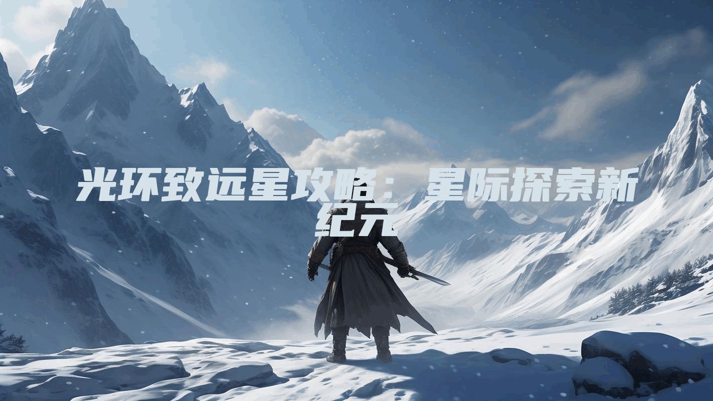 光环致远星攻略：星际探索新纪元
