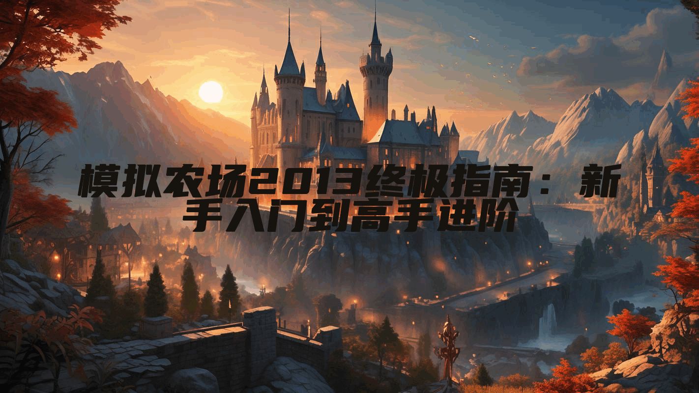模拟农场2013终极指南：新手入门到高手进阶