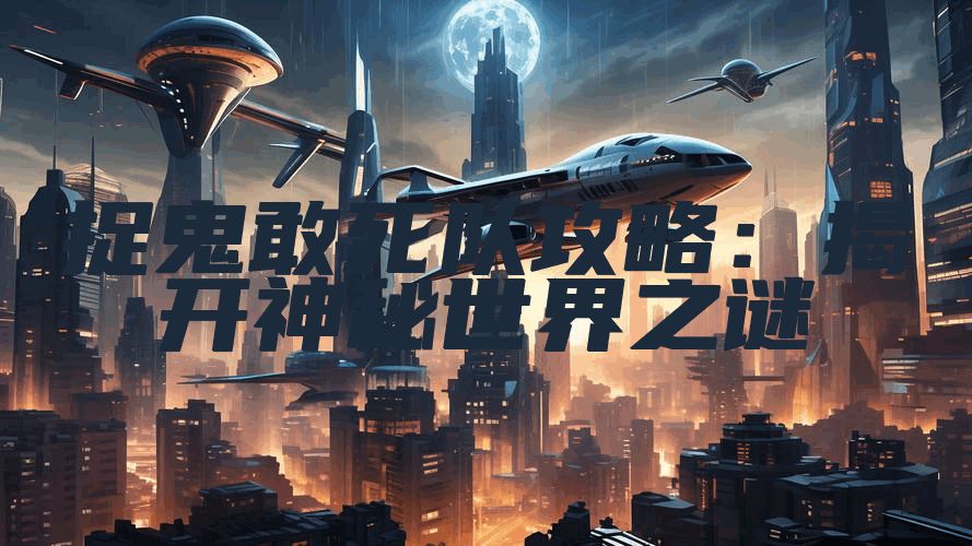 捉鬼敢死队攻略：揭开神秘世界之谜