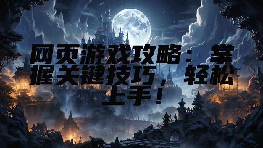 网页游戏攻略：掌握关键技巧，轻松上手！