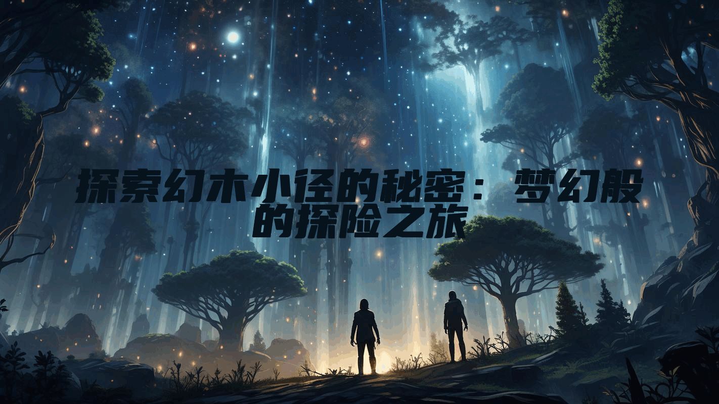 探索幻木小径的秘密：梦幻般的探险之旅