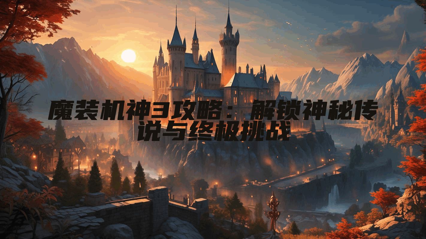 魔装机神3攻略：解锁神秘传说与终极挑战