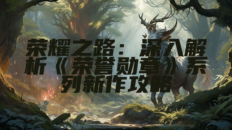 荣耀之路：深入解析《荣誉勋章》系列新作攻略