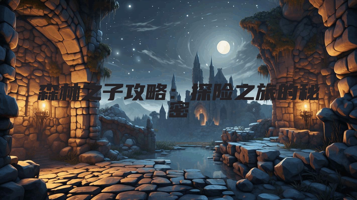 森林之子攻略：探险之旅的秘密