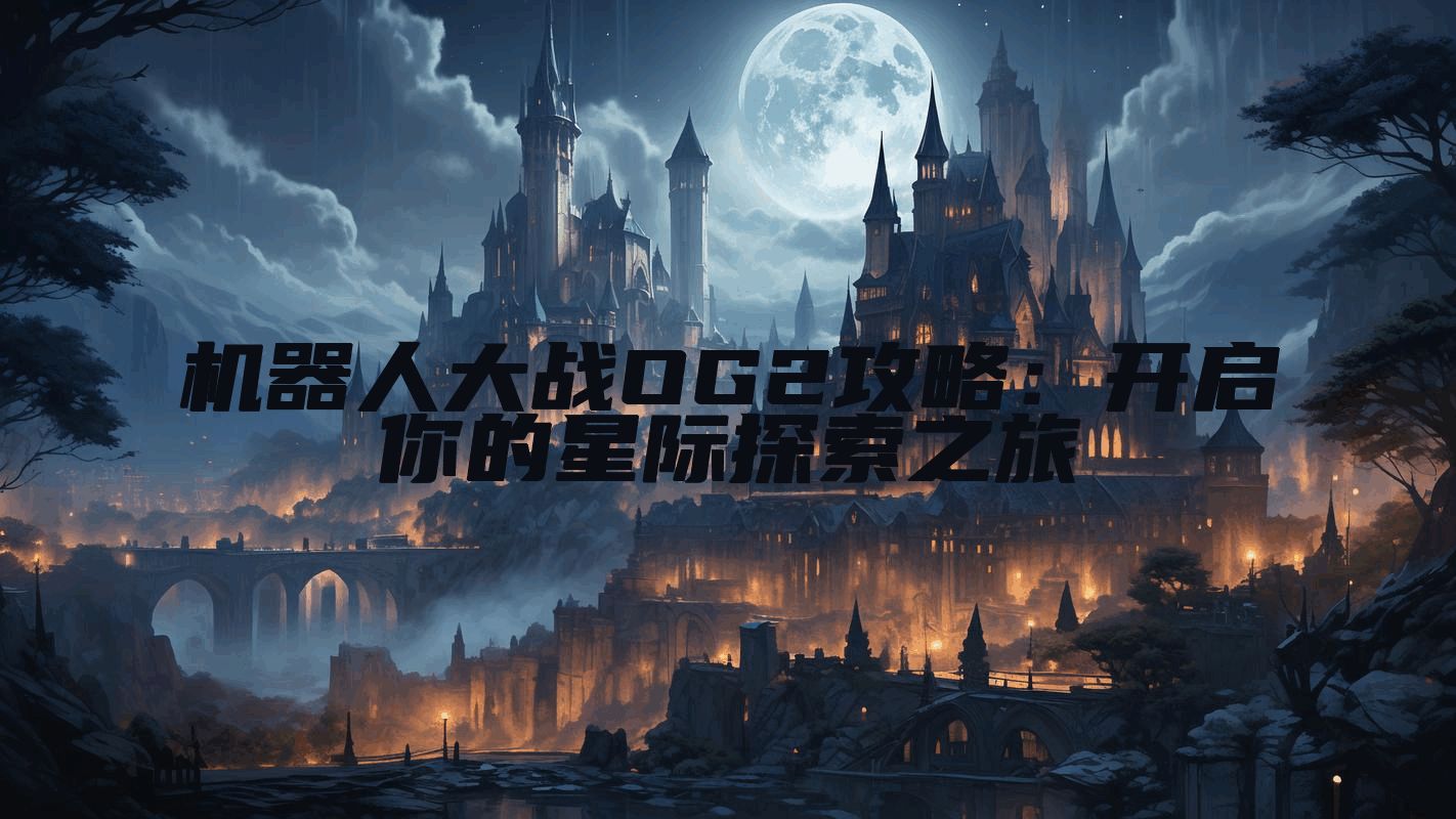 机器人大战OG2攻略：开启你的星际探索之旅