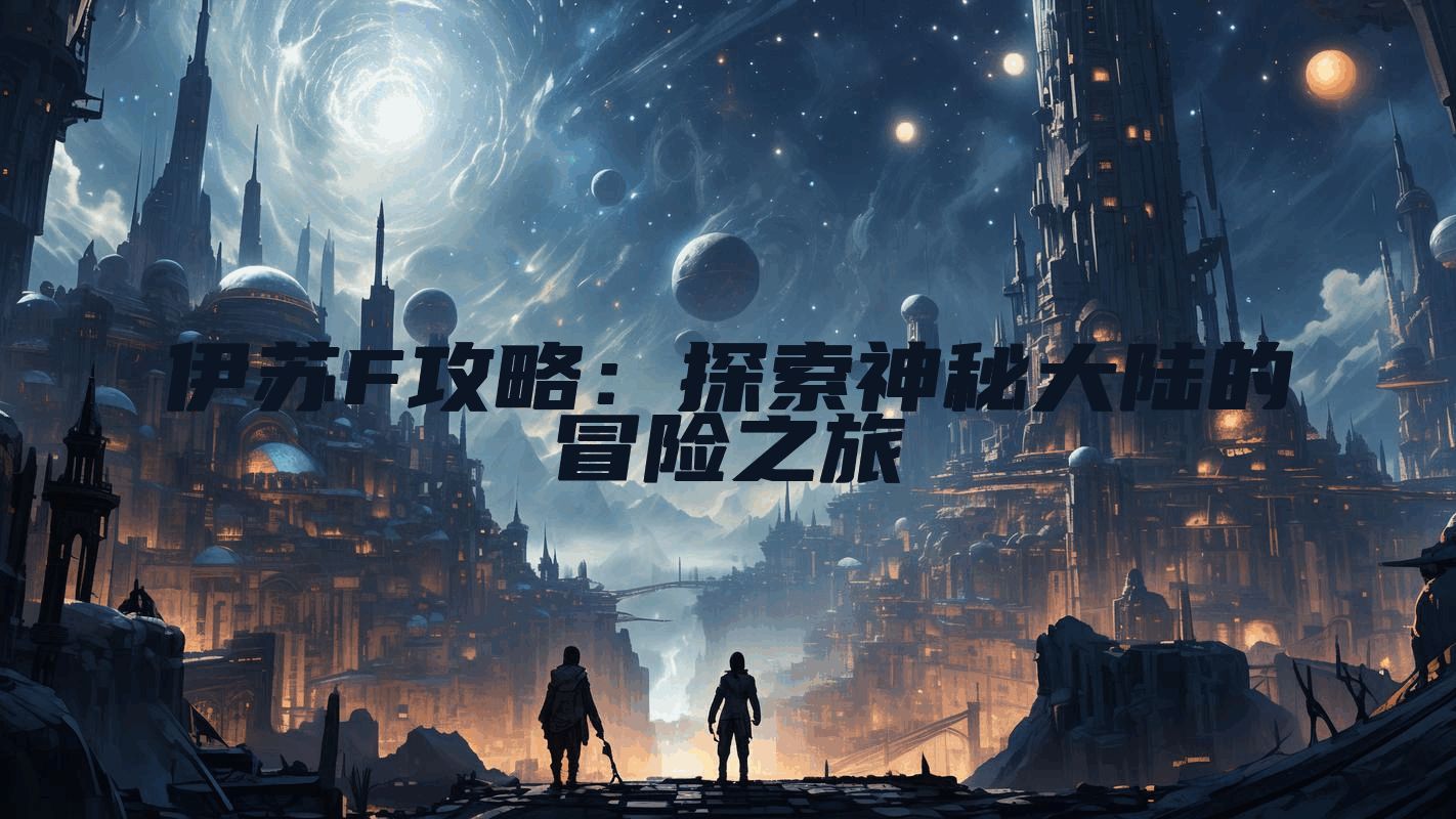 伊苏F攻略：探索神秘大陆的冒险之旅