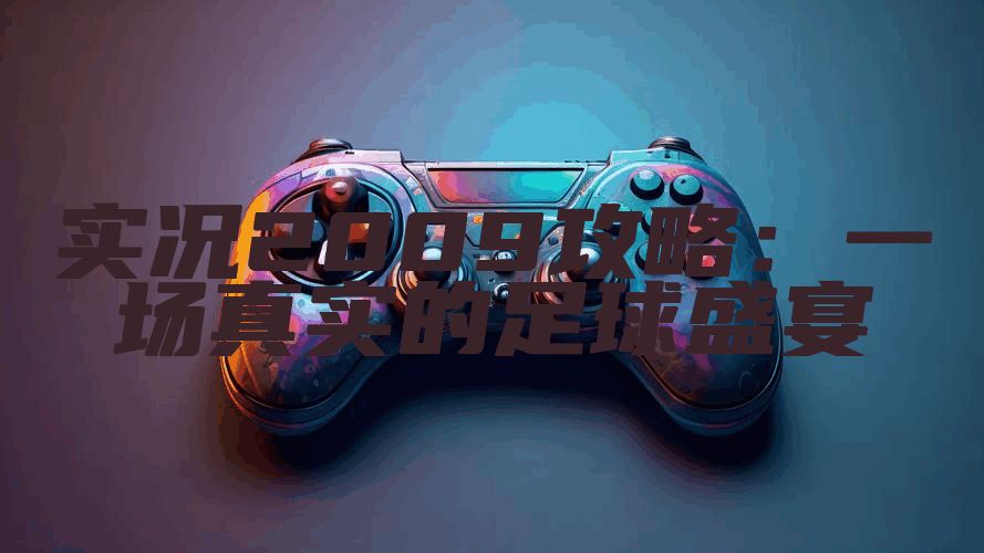 实况2009攻略：一场真实的足球盛宴