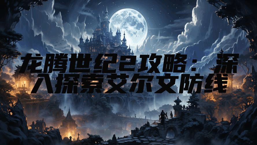 龙腾世纪2攻略:深入探索艾尔文防线