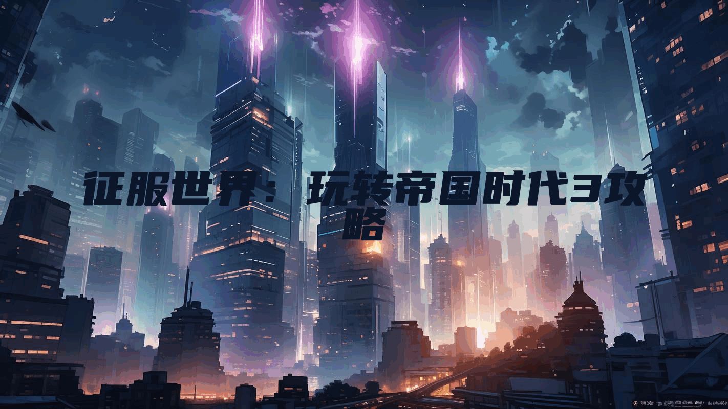 征服世界：玩转帝国时代3攻略