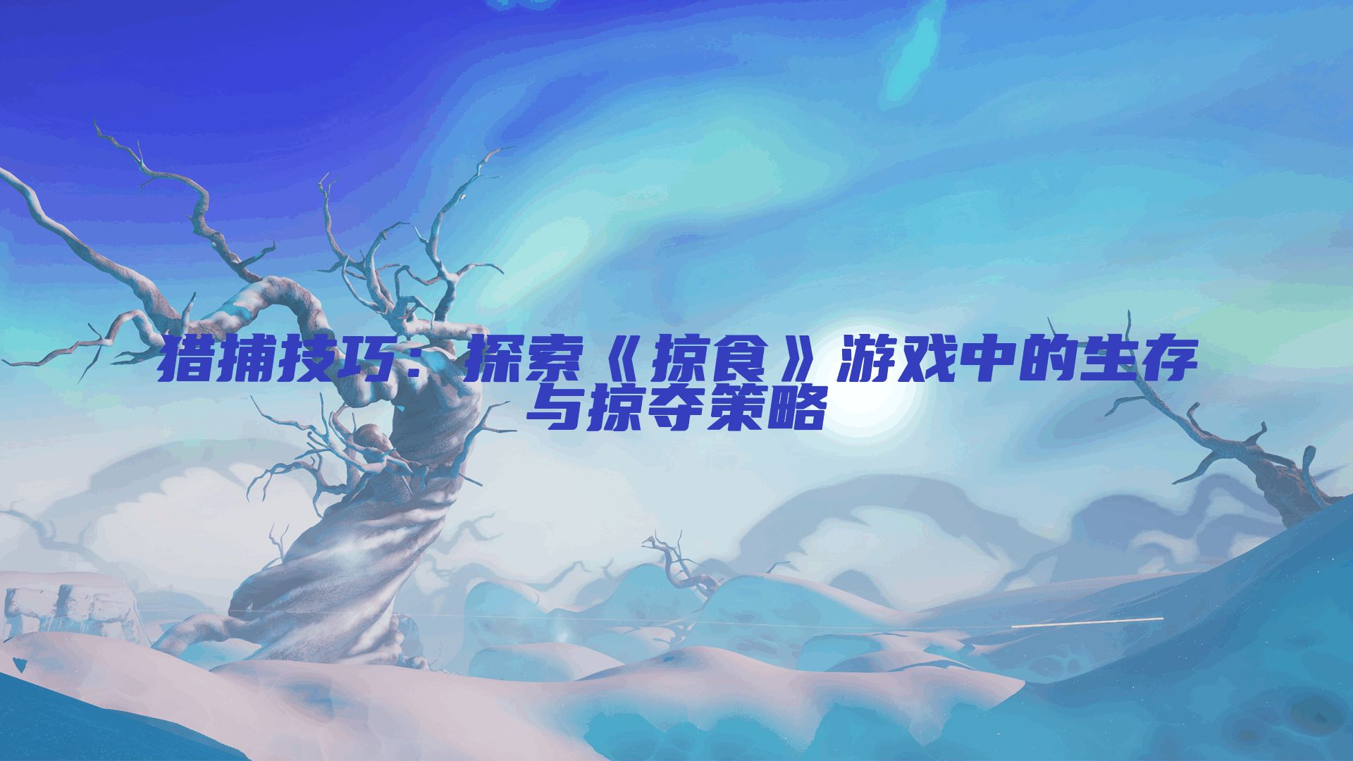 猎捕技巧：探索《掠食》游戏中的生存与掠夺策略