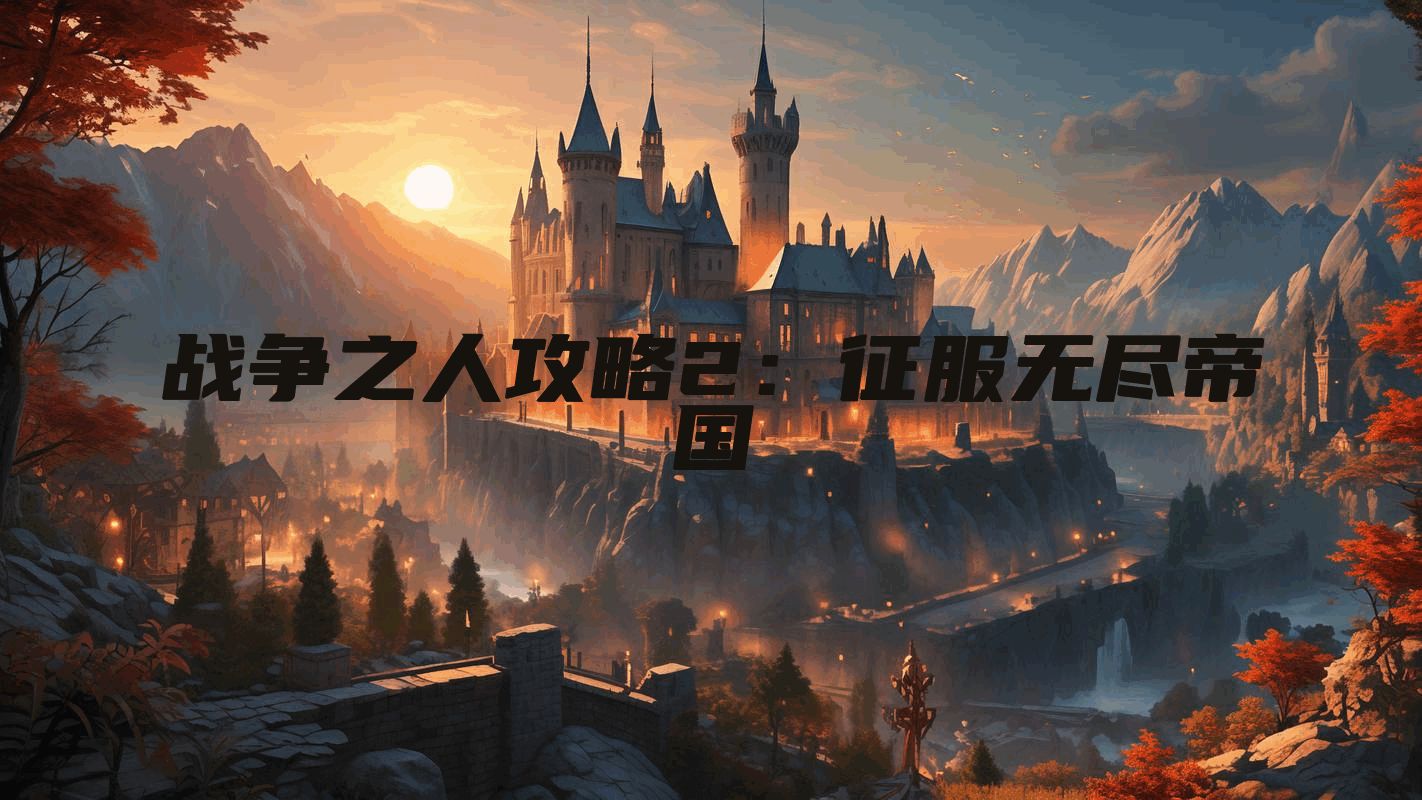 战争之人攻略2：征服无尽帝国