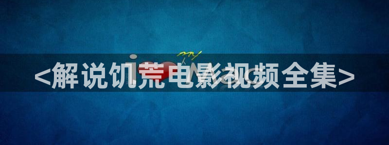 神马影院dy8888午夜：<解说饥荒电影视频全集>