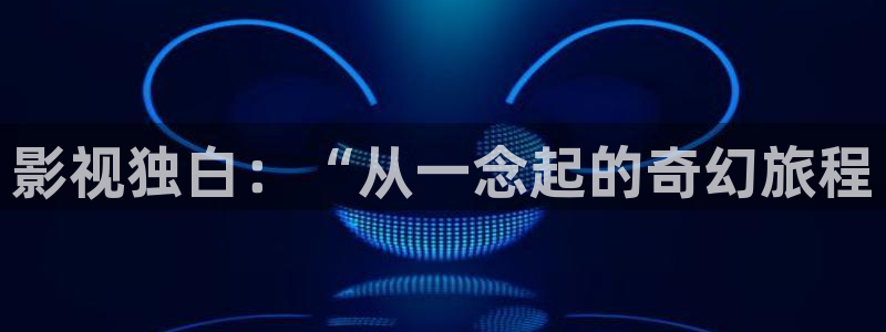 神马影院光棍天堂：影视独白：“从一念起的奇幻旅程